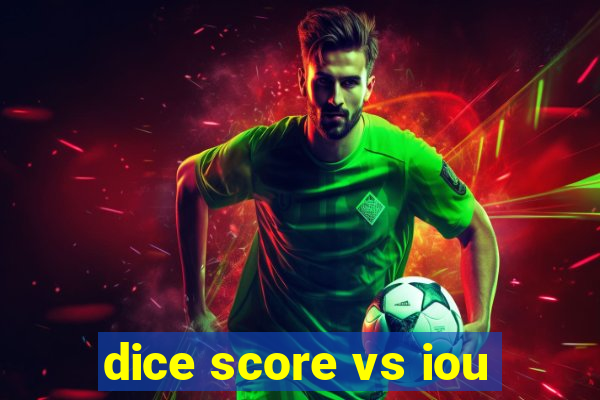 dice score vs iou